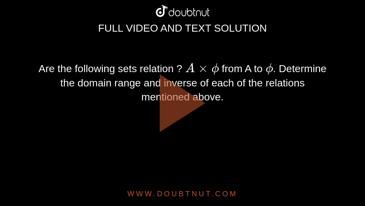 Are the following sets relation ? `A xx phi` from A to `phi`.  Determine  the domain range and inverse of each of the relations mentioned above.