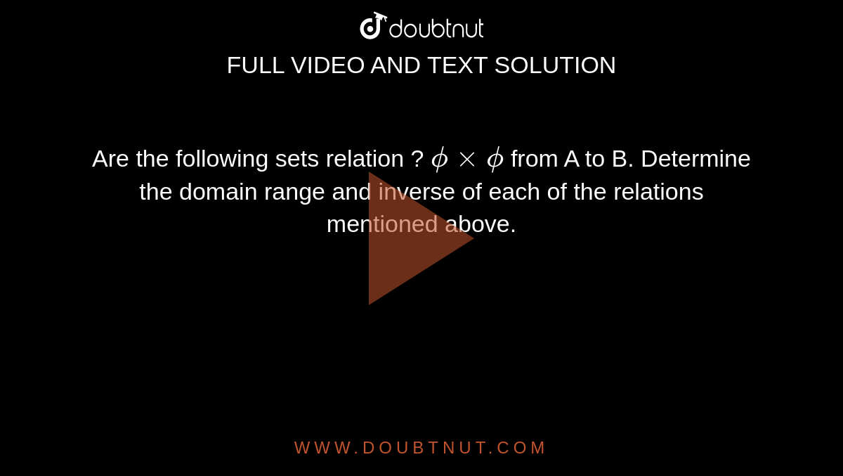 Are the following sets relation ? `phi xx phi` from A to B.  Determine  the domain range and inverse of each of the relations mentioned above.