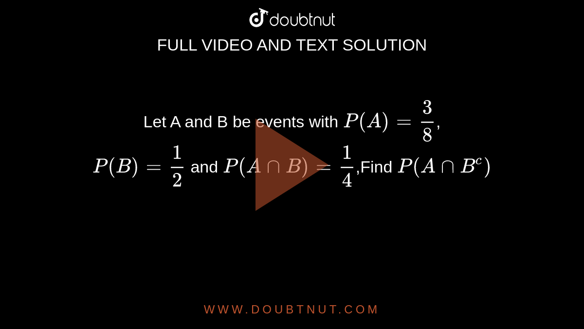 Let A And B Be Events With P(A)= 3/8, P(B)= 1/2 And P(A Cap B) = 1/4 ...