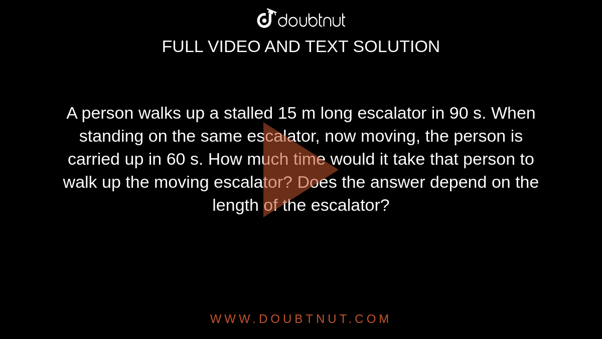 A Person Walks Up A Stalled Escalator In 90 Sec A person walks up a stalled 15 m long escalator in 90 s. When standing