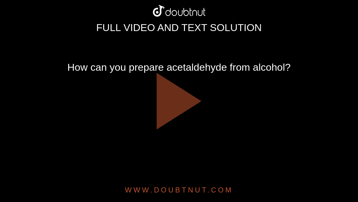 How can you prepare acetaldehyde from alcohol?