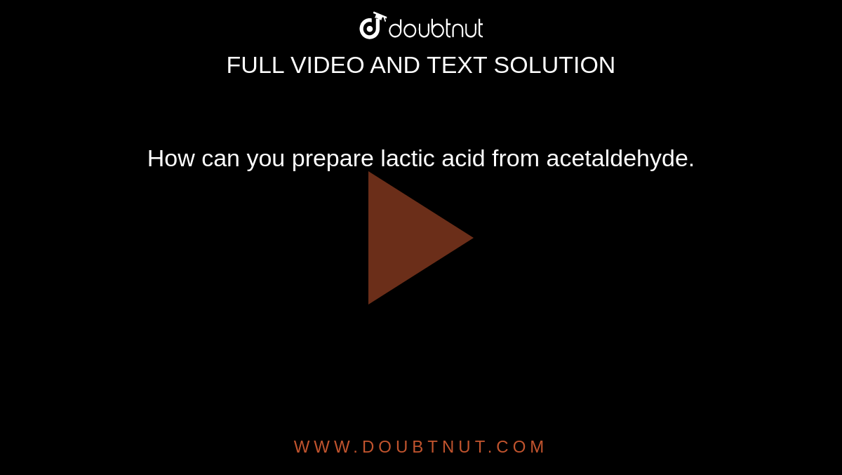 How can you prepare lactic acid from acetaldehyde.