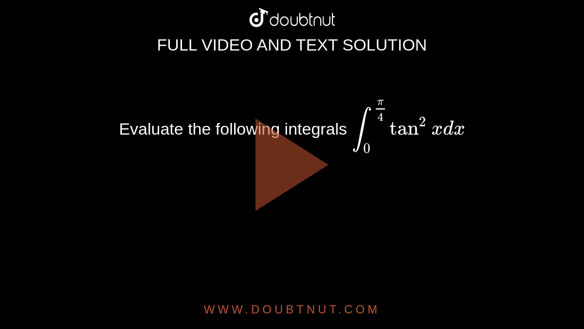 Evaluate the following integrals `int_0^(pi/4)tan^2xdx`