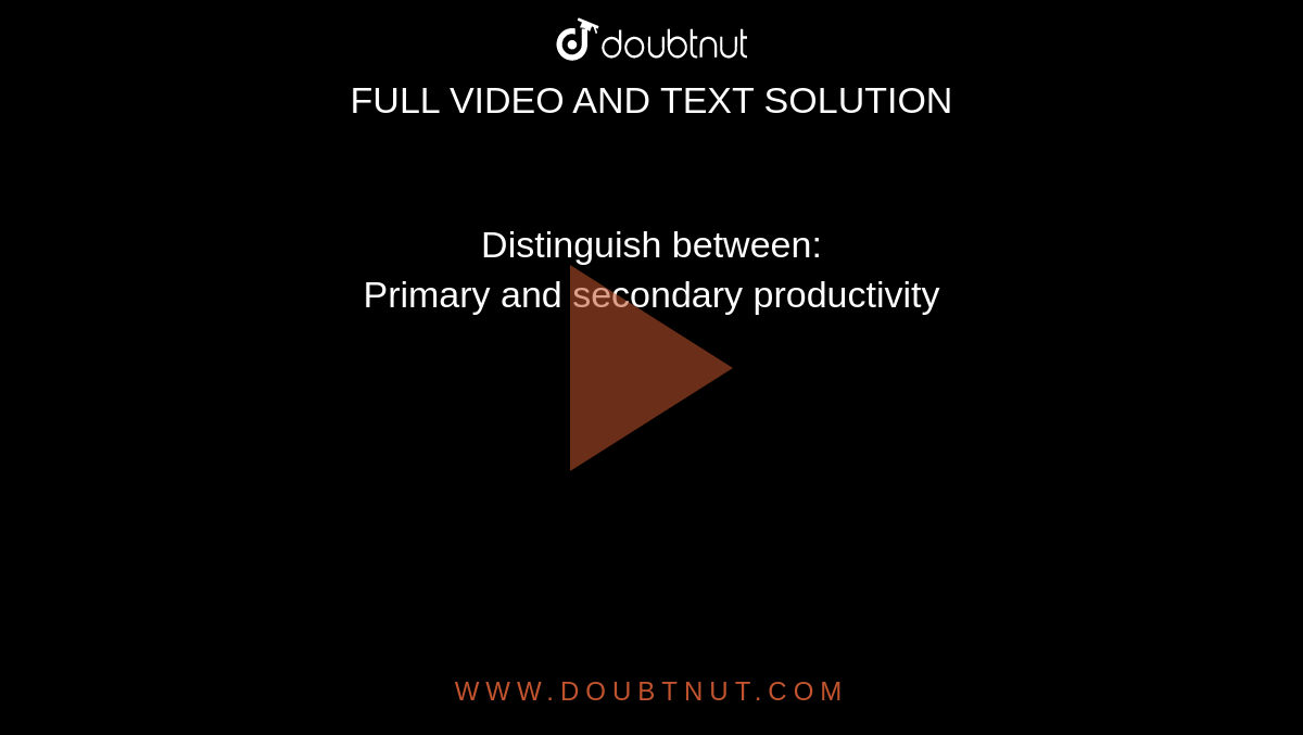 Distinguish between: <br> Primary and secondary productivity