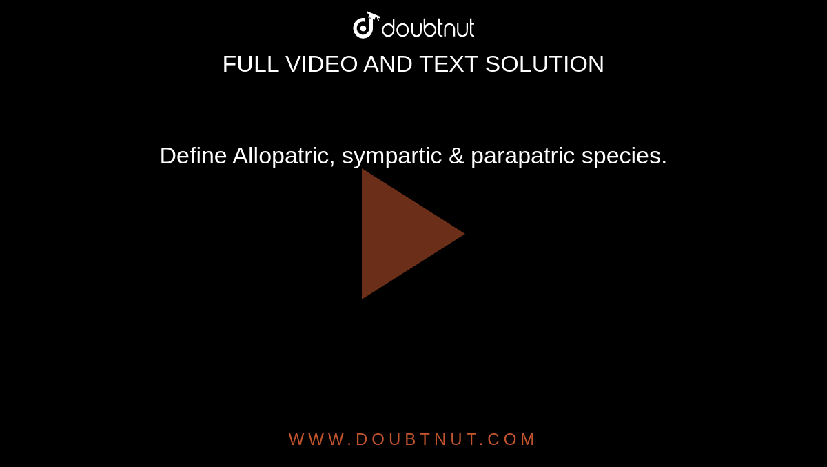 Define Allopatric, sympartic & parapatric species. 