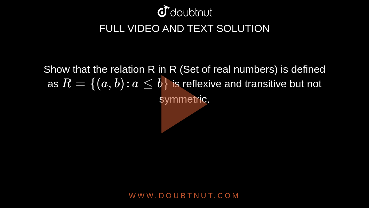 Show that the relation R in R (Set of real numbers) is defined as `R = {(a,b) : aleb}` is reflexive and transitive but not symmetric.