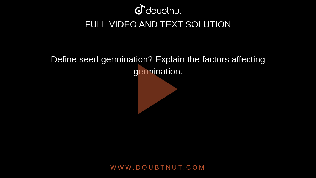 Define seed germination? Explain the factors affecting germination.