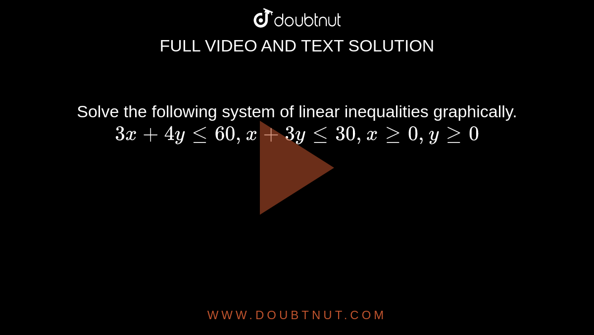 Solve the following system of linear inequalities graphically. <br> `3x + 4y le 60 , x + 3y le 30 , x ge 0 , y ge 0` 
