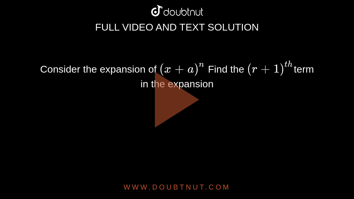 Consider the expansion of `(x+a)^n` Find the `(r+1)^(th)`term in the expansion 