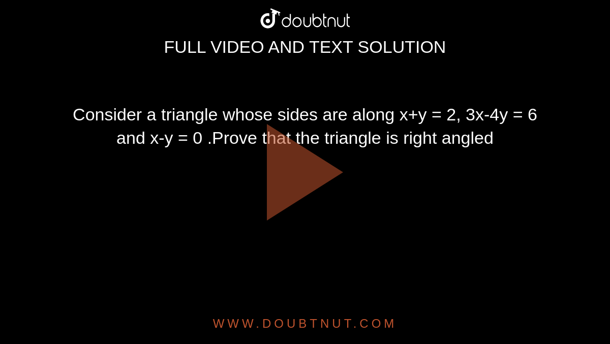 Consider a triangle whose sides are along x+y = 2, 3x-4y = 6 and x-y = 0 .Prove that the triangle is right angled