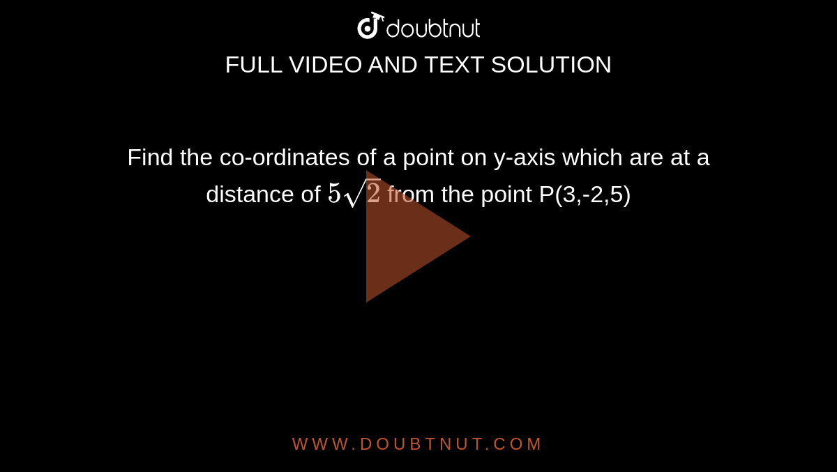 Find the co-ordinates of a point on y-axis which are at a distance of `5sqrt(2)` from the point P(3,-2,5)