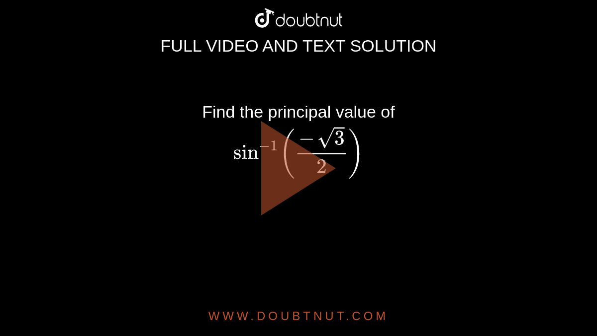Find the principal value of <br>`sin^(-1)((-sqrt3)/2)`