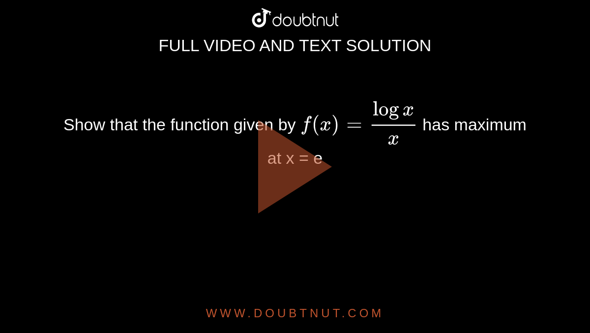 Show that the function given by `f(x)=(logx)/x` has maximum at x = e