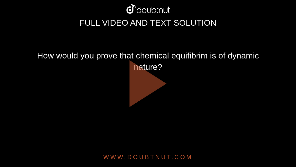 How would you prove that chemical equifibrim is of dynamic nature?