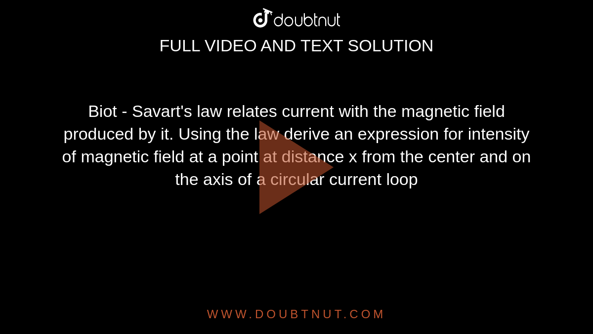 Biot - Savart's law relates current with the magnetic field produced by it. Using the law derive an expression for intensity of magnetic field at a point at distance x from the center and on the axis of a circular current loop