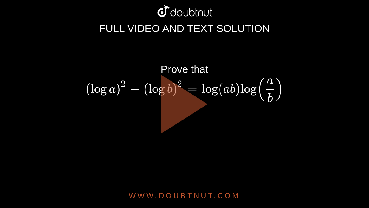 Prove That (log A)^2-(log B)^2=log (ab) Log(a/b)