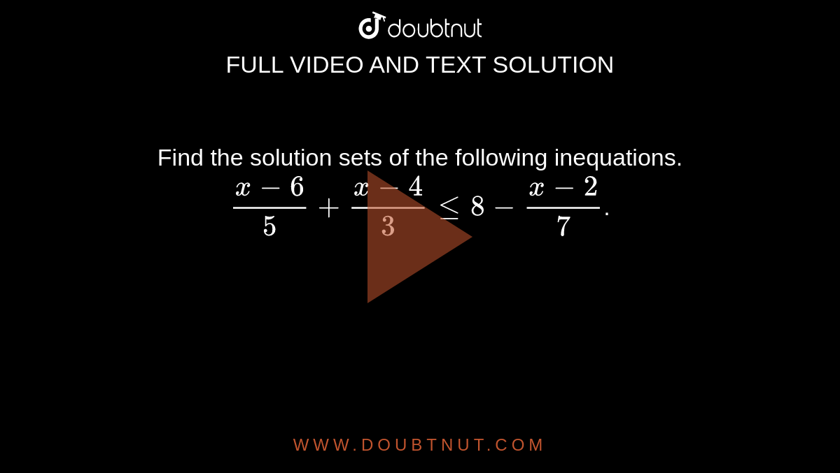 Find the solution sets of the following inequations. <br> `(x-6)/5+(x-4)/3le8-(x-2)/7`.