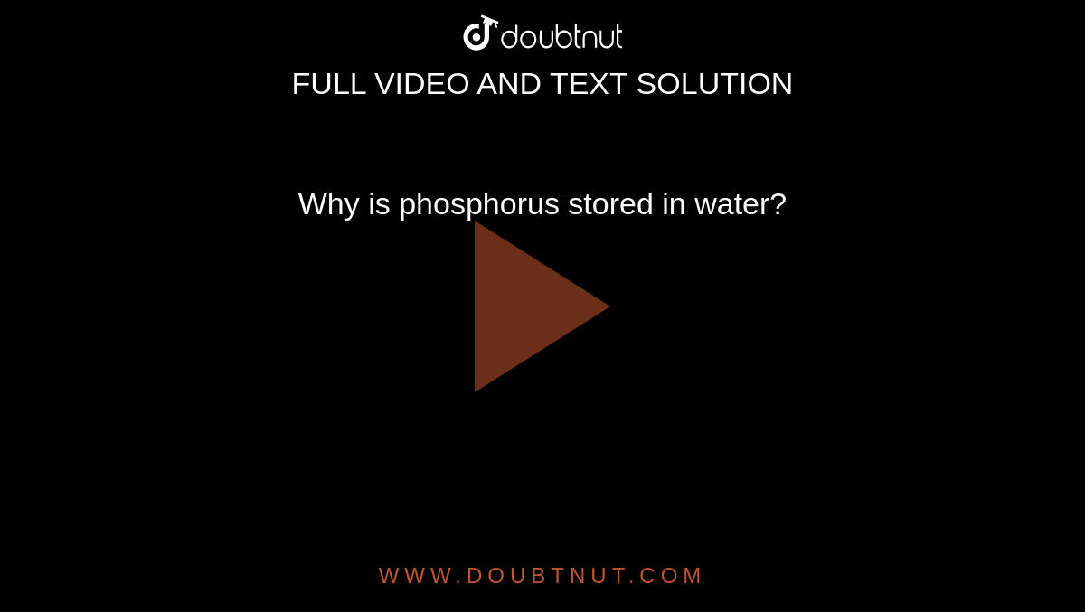Why is phosphorus stored in water?