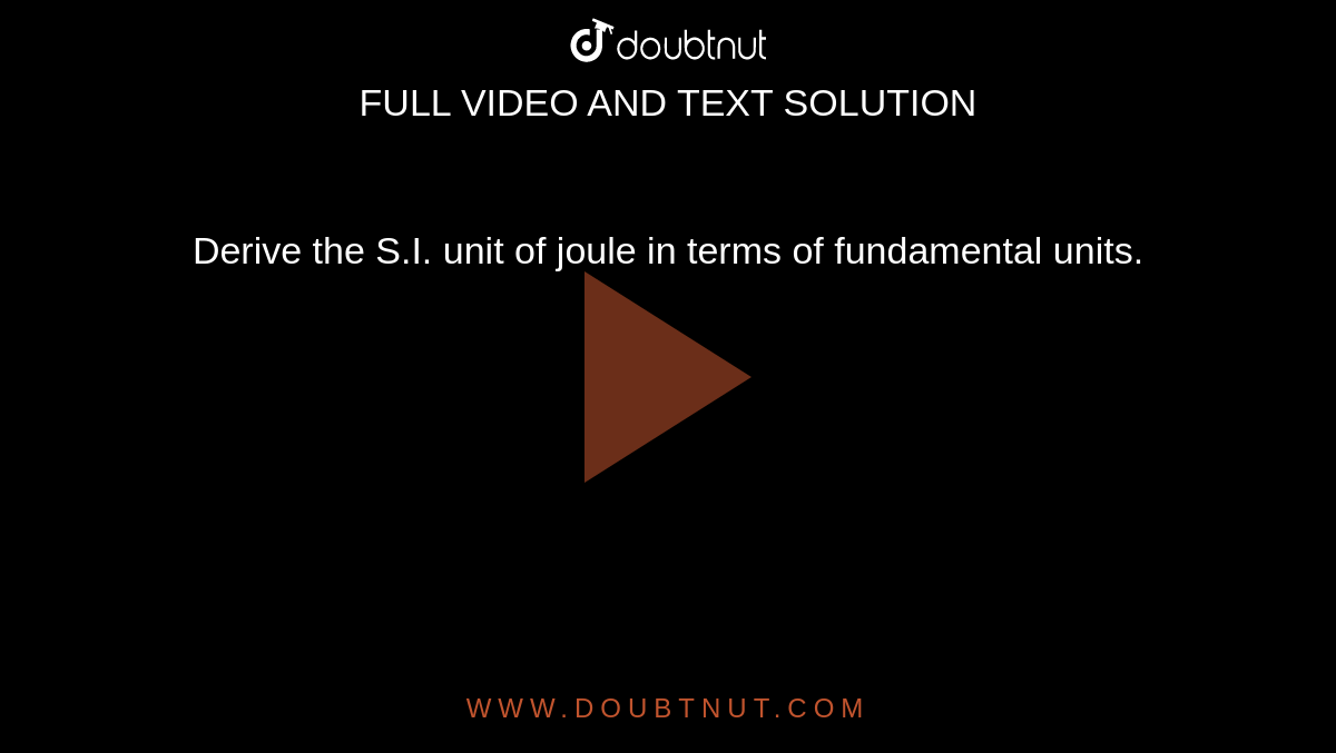 Derive the S.I. unit of joule in terms of fundamental units.