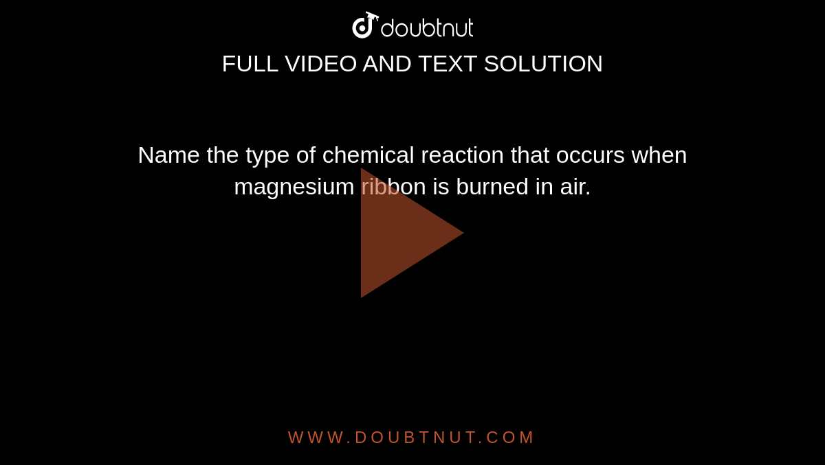 Name the type of chemical reaction that occurs when magnesium ribbon is burned in air.