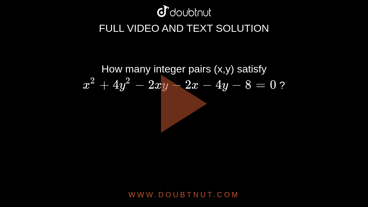 How many integer pairs (x,y) satisfy `x^(2) + 4y^(2) -2xy -2x - 4y -8=0` ? 