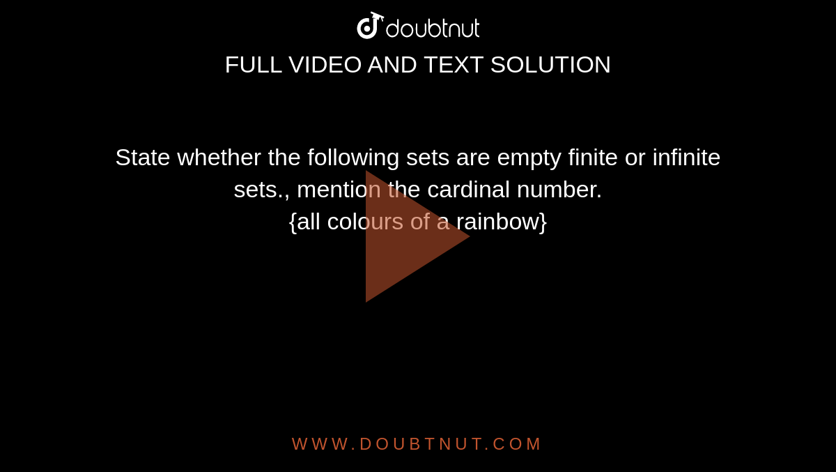 State whether the following sets are empty finite or infinite sets., mention the cardinal number. <br> {all colours of a rainbow}