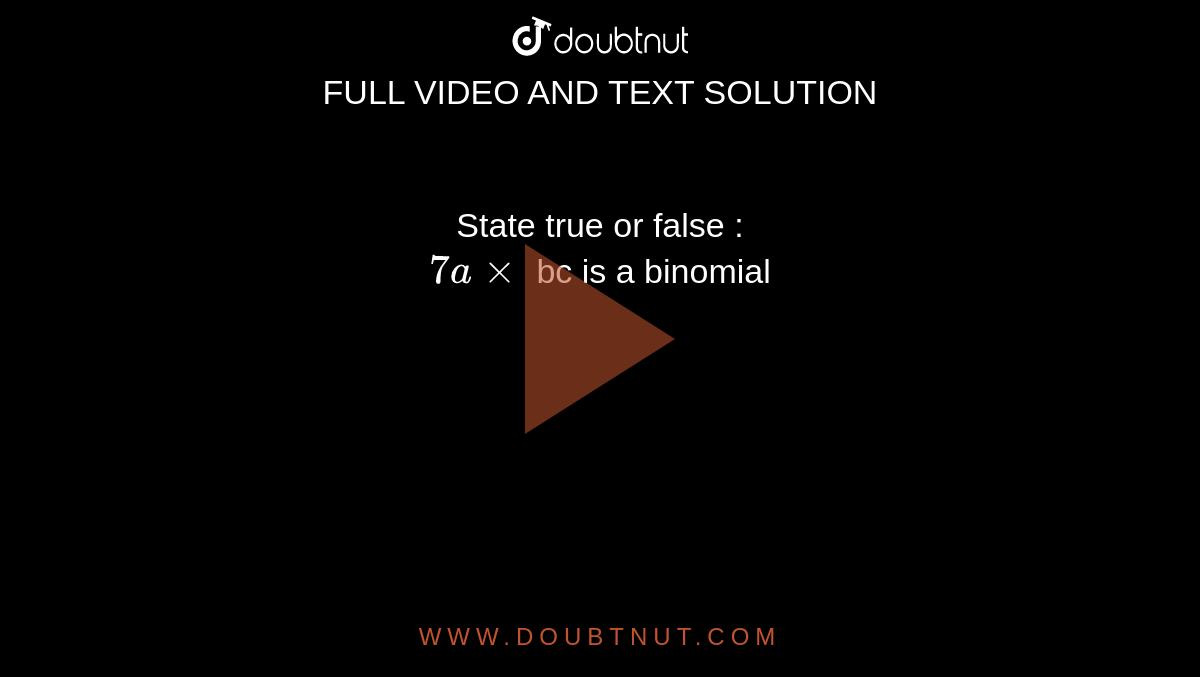 State true or false :  <br> `7a xx` bc is a binomial 