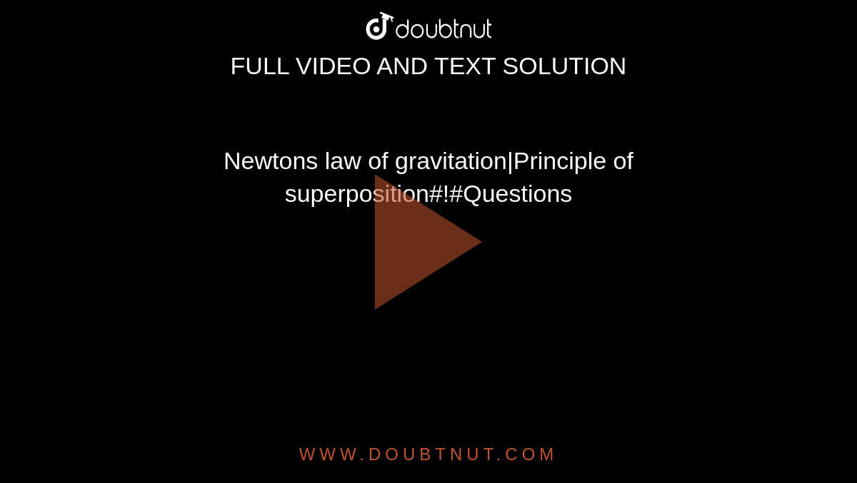 Newtons law of gravitation|Principle of superposition#!#Questions 