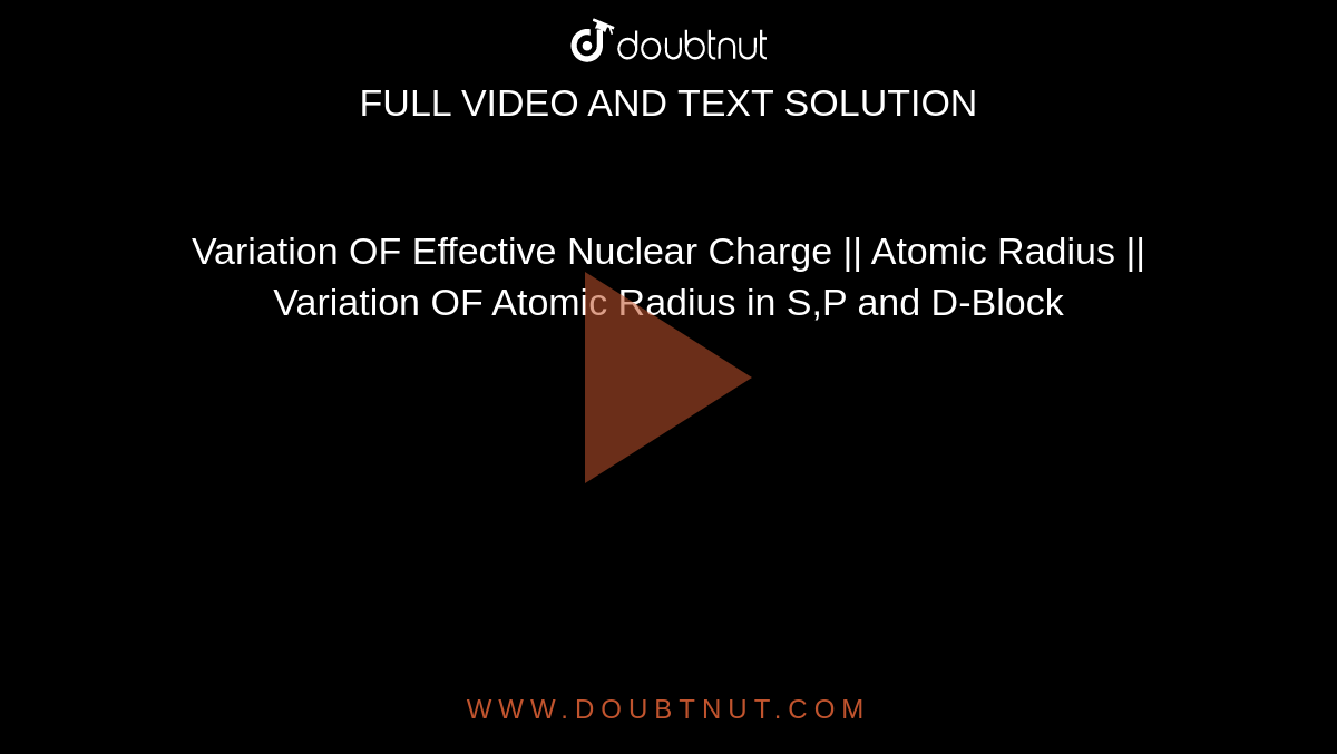 Variation OF Effective Nuclear Charge || Atomic Radius || Variation OF Atomic Radius in S,P and D-Block