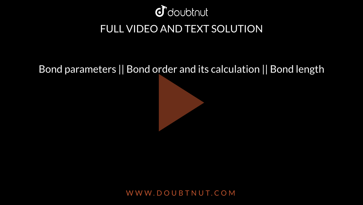 Bond parameters || Bond order and its calculation || Bond length