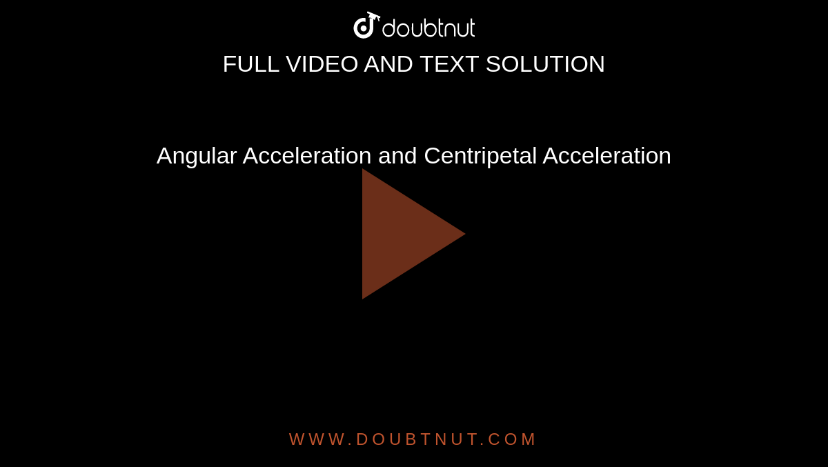 Angular Acceleration and Centripetal Acceleration
