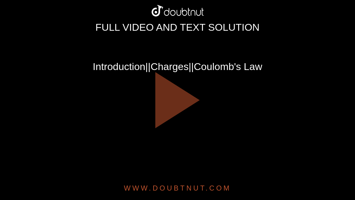 Introduction||Charges||Coulomb's Law
