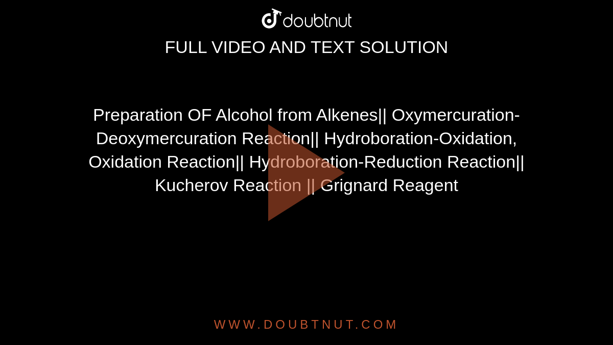 Preparation OF Alcohol from Alkenes|| Oxymercuration-Deoxymercuration Reaction|| Hydroboration-Oxidation, Oxidation Reaction|| Hydroboration-Reduction Reaction|| Kucherov Reaction || Grignard Reagent