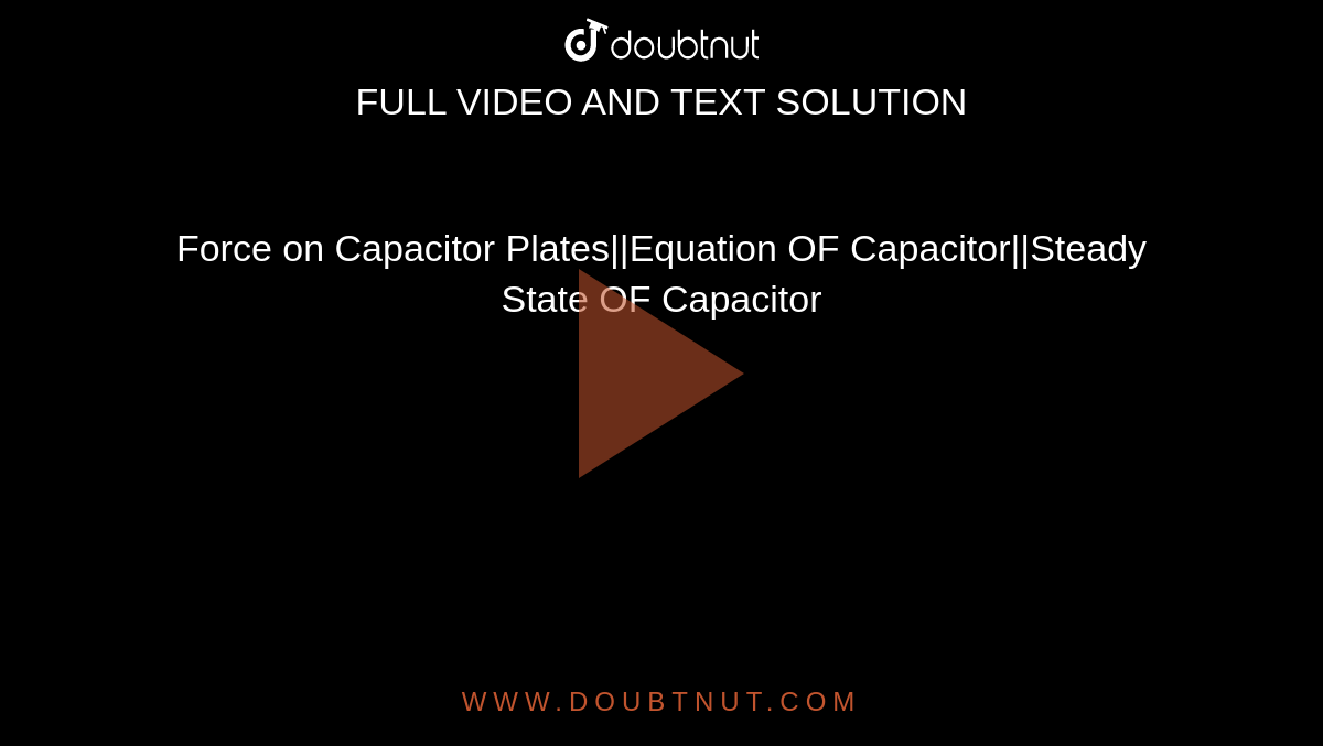 Force on Capacitor PlatesEquation OF CapacitorSteady State OF Capacitor