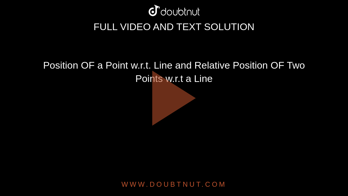 Position OF a Point w.r.t. Line and Relative Position OF Two Points w.r.t a Line