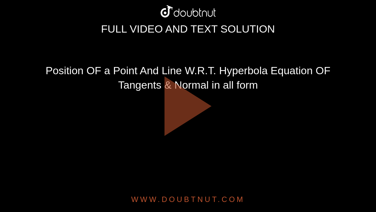Position OF a Point And Line W.R.T. Hyperbola Equation OF Tangents & Normal in all form