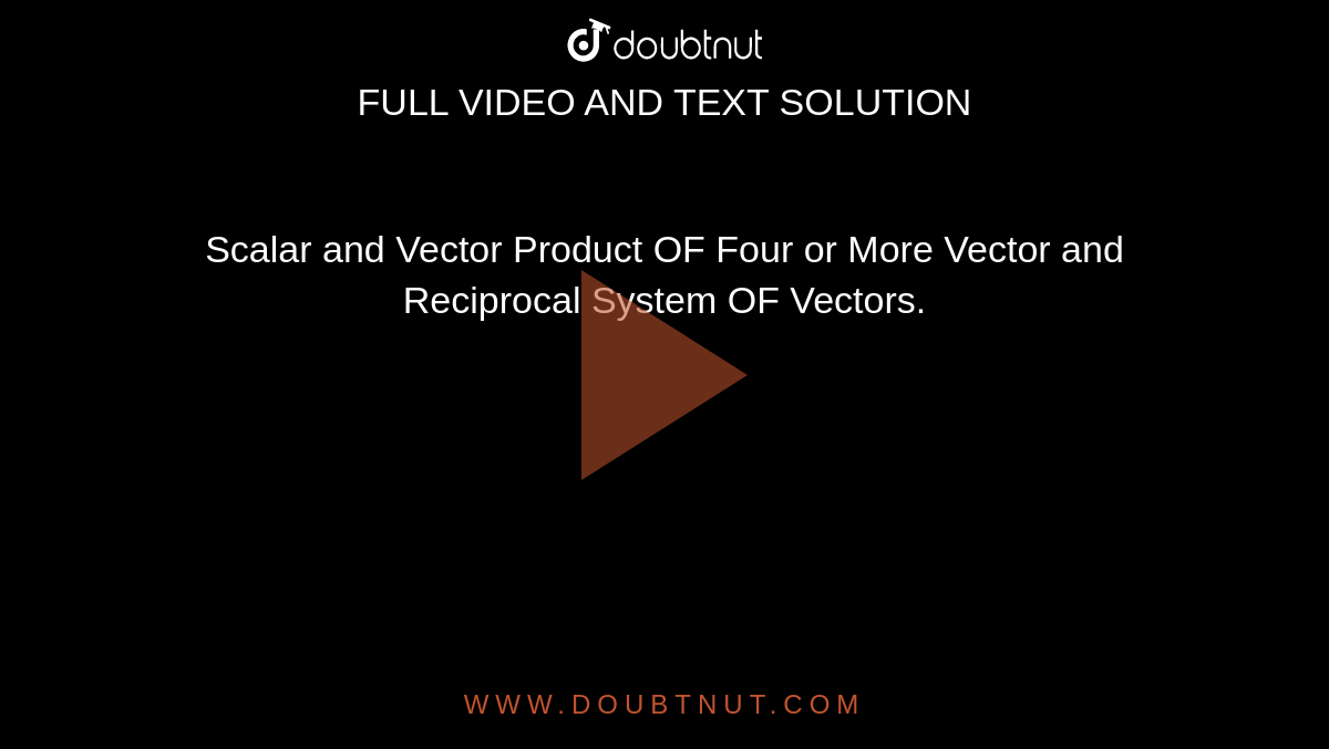 Scalar and Vector Product OF Four or More Vector and Reciprocal System OF Vectors.
