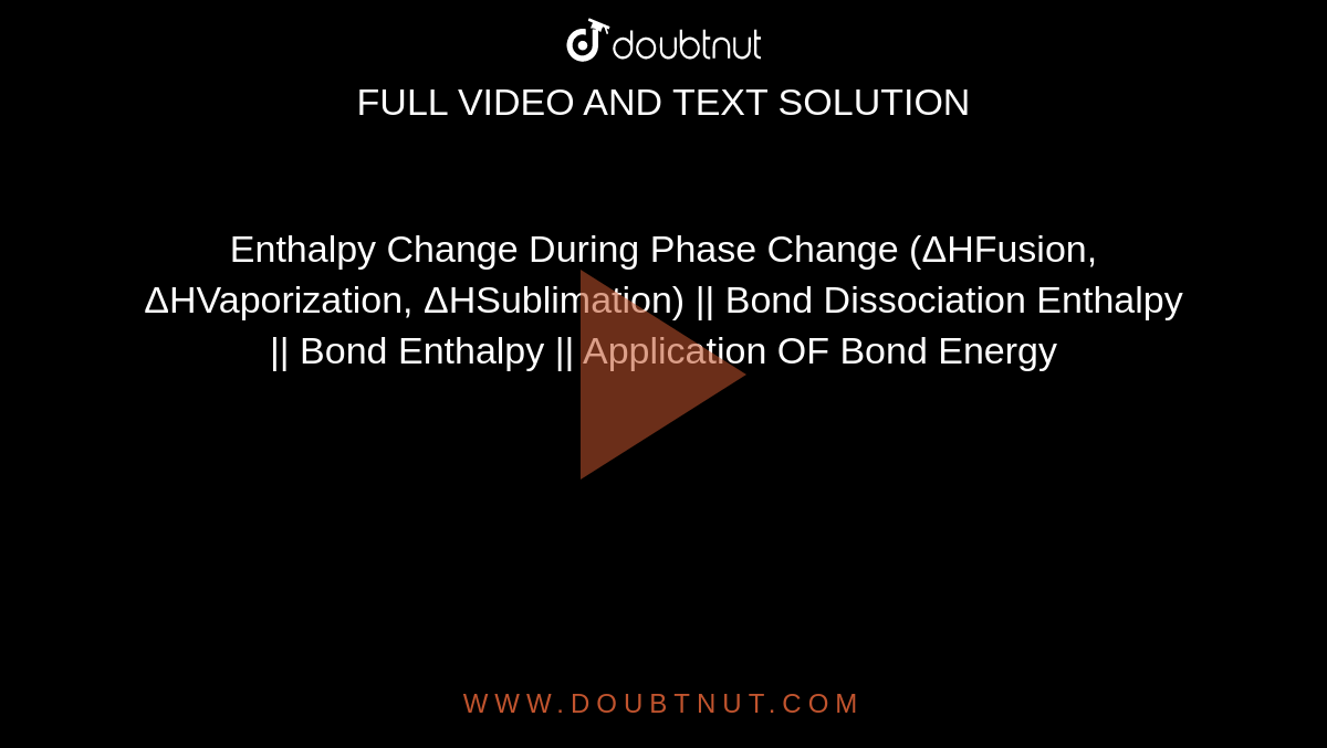 Enthalpy Change During Phase Change (ΔHFusion, ΔHVaporization, ΔHSublimation) || Bond Dissociation Enthalpy || Bond Enthalpy || Application OF Bond Energy 