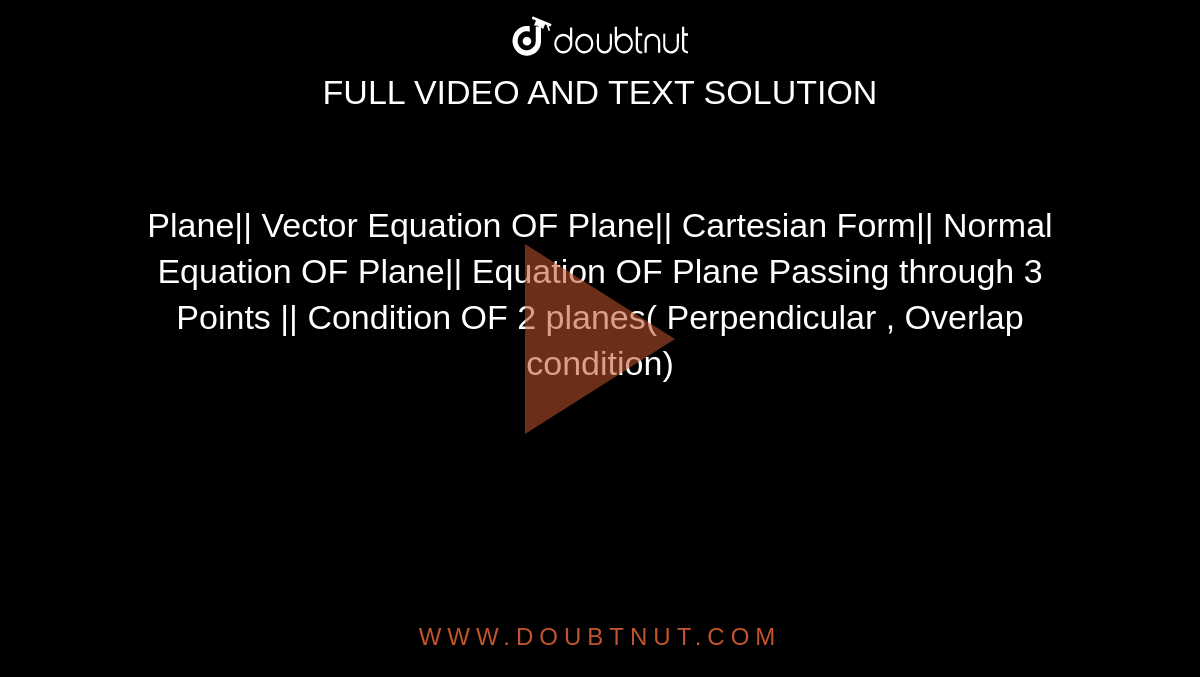 Plane|| Vector Equation OF Plane|| Cartesian Form||  Normal Equation OF Plane|| Equation OF Plane Passing through 3 Points || Condition OF 2 planes( Perpendicular , Overlap condition)