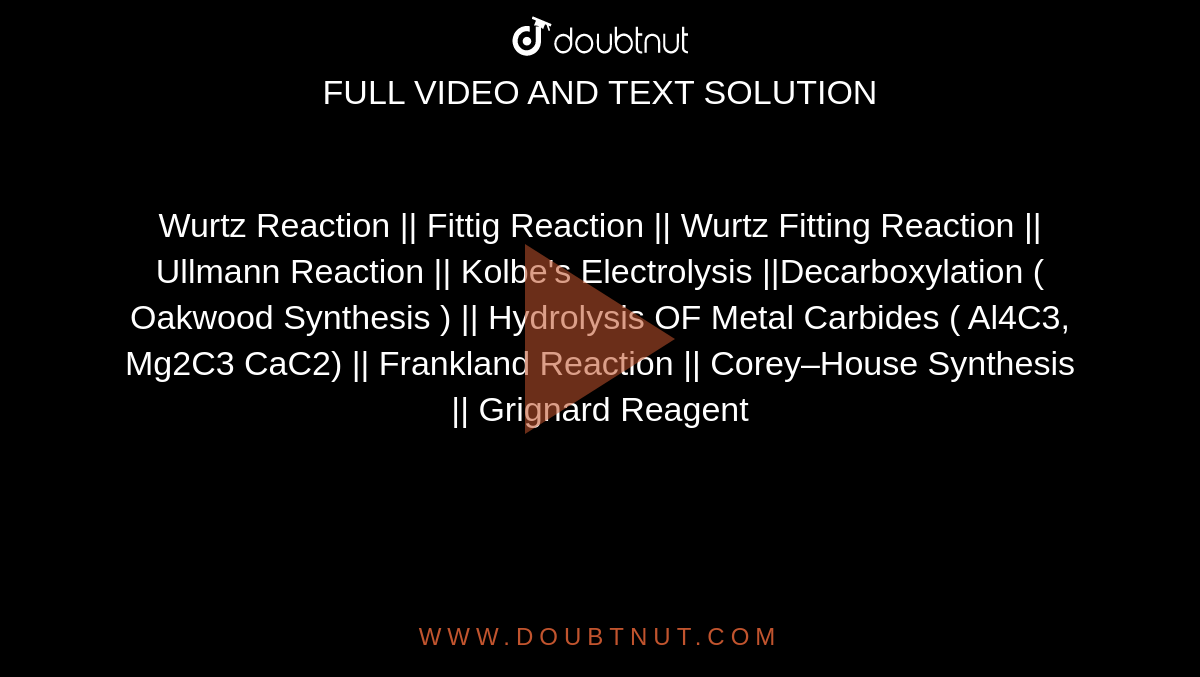 Wurtz Reaction || Fittig Reaction || Wurtz Fitting Reaction || Ullmann Reaction || Kolbe's Electrolysis ||Decarboxylation ( Oakwood Synthesis ) || Hydrolysis OF Metal Carbides ( Al4C3, Mg2C3 CaC2) || Frankland Reaction || Corey–House Synthesis || Grignard Reagent