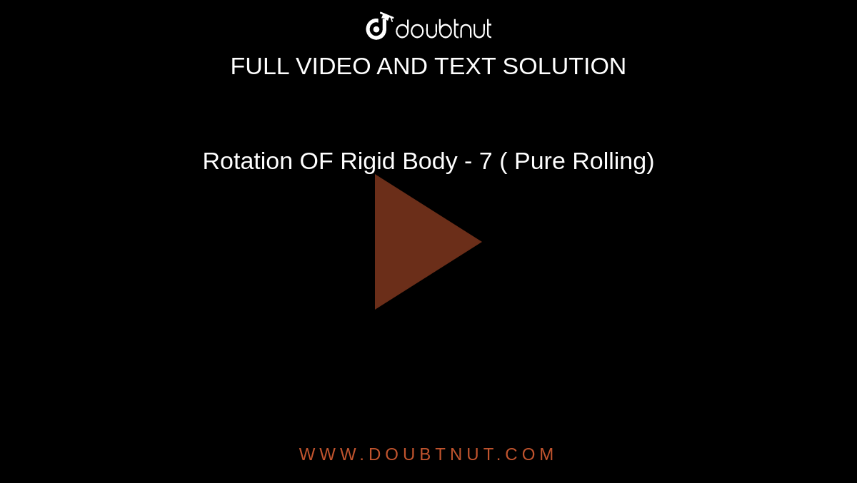 Rotation OF Rigid Body - 7 ( Pure  Rolling)