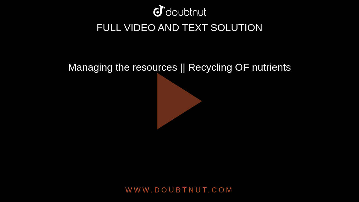 Managing the resources || Recycling OF nutrients