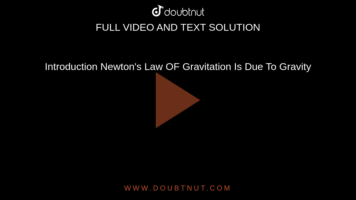 Introduction Newton's Law OF Gravitation Is Due To Gravity