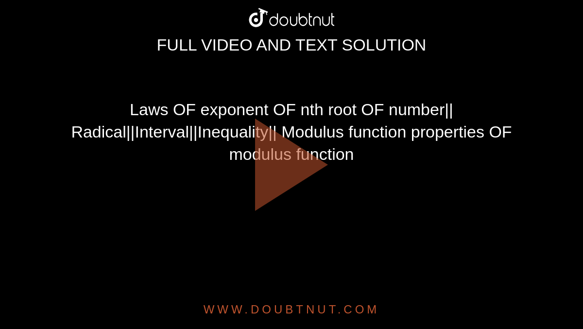Laws OF exponent OF nth root OF number|| Radical||Interval||Inequality|| Modulus function properties OF modulus function