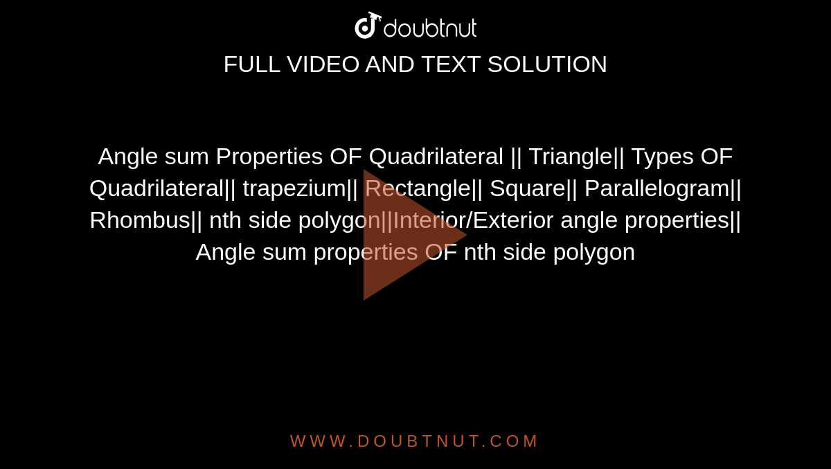Angle sum Properties OF Quadrilateral || Triangle|| Types OF Quadrilateral|| trapezium|| Rectangle|| Square|| Parallelogram|| Rhombus||  nth side polygon||Interior/Exterior angle properties|| Angle sum properties OF nth side polygon