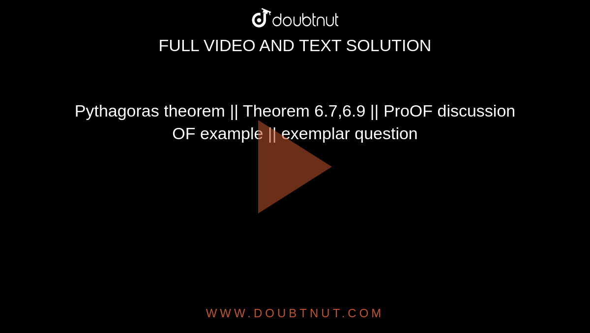 Pythagoras theorem || Theorem 6.7,6.9 ||  ProOF discussion OF example || exemplar question