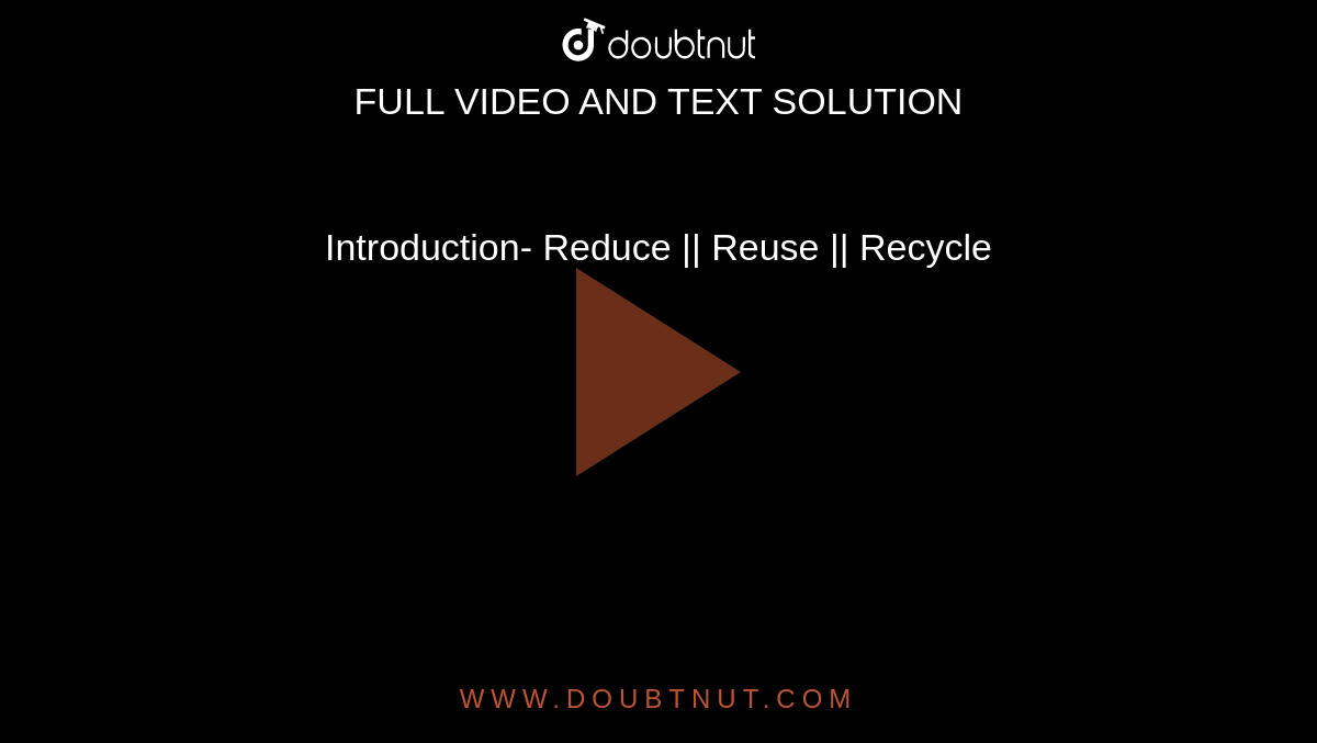 Introduction- Reduce || Reuse || Recycle