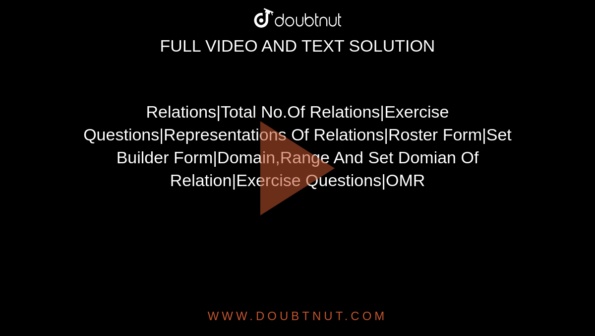 Relations|Total No.Of Relations|Exercise Questions|Representations Of Relations|Roster Form|Set Builder Form|Domain,Range And Set Domian Of Relation|Exercise Questions|OMR