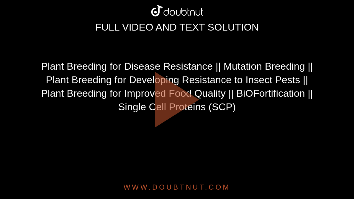 Plant Breeding for Disease Resistance || Mutation Breeding || Plant Breeding for Developing Resistance to Insect Pests || Plant Breeding for Improved Food Quality || BiOFortification || Single Cell Proteins (SCP)