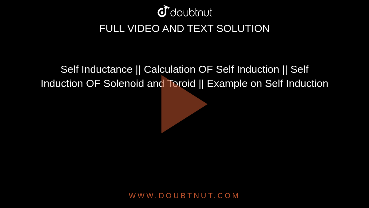 Self Inductance || Calculation OF Self Induction || Self Induction OF Solenoid and Toroid || Example on Self Induction